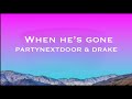 PARTYNEXTDOOR DRAKE WHEN HES GONE Lyrics