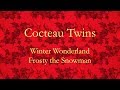Cocteau Twins 'Winter Wonderland', 'Frosty the Snowman'