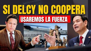 ESTADOS UNIDOS USARÁ LA FUERZA SI DELCY NO COOPERA