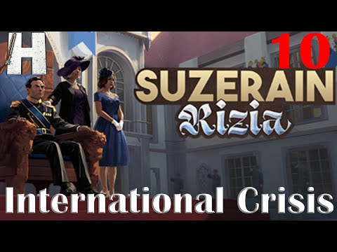 Suzerain: Rizia | International Crisis! | First Look | Part 10