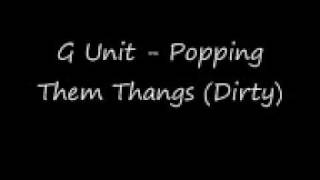G Unit - Popping Them Thangs (Dirty/Uncensored)