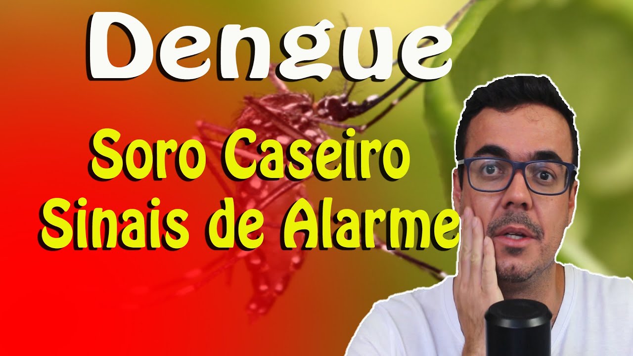 Dengue - transmissão, soro caseiro e sinais de alarme