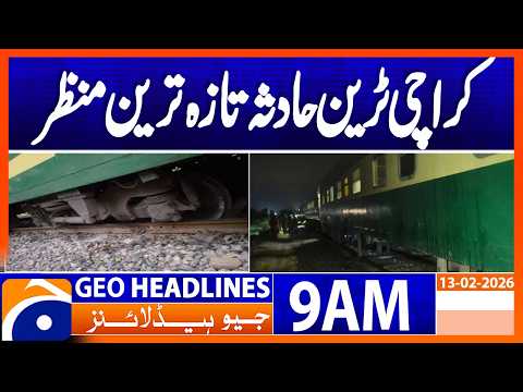 Hazara Express Derails in Karachi Area | Geo News 9AM Headlines 13 February 2026