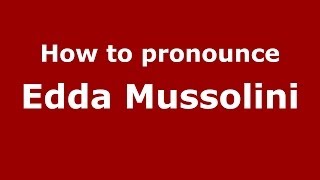 How to pronounce Edda Mussolini