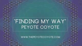 "Finding My Way" - Peyote Coyote