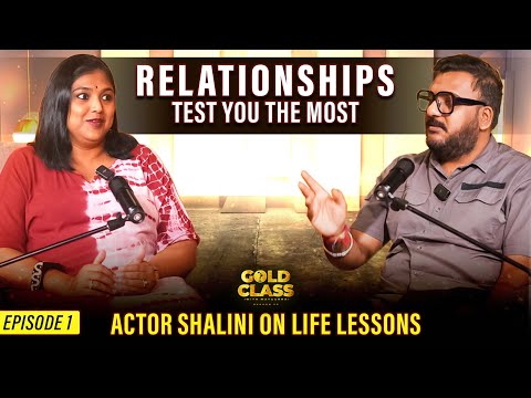 EPISODE 1 | ACTRESS SHALINI ON LIFE LESSONS | RELATIONSHIPS TEST YOU THE MOST | GOLD CLASS