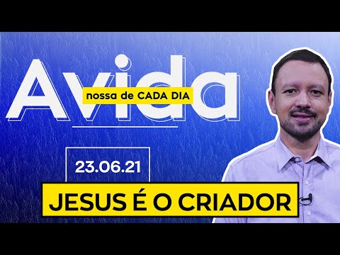 JESUS É O CRIADOR / A Vida Nossa de Cada Dia - 23/06/21