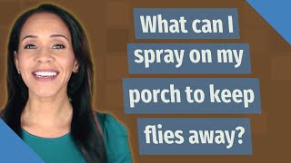 What can I spray on my porch to keep flies away?