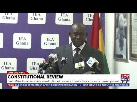 Prof. Mike Oquaye wants constitutional reforms to prioritise economic development.
