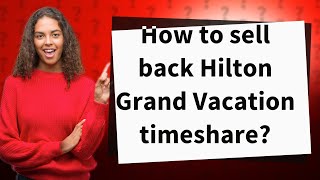 How to sell back Hilton Grand Vacation timeshare?
