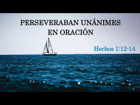 Hechos 1:12-14, Perseveraban unánimes en oración