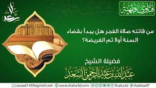 صورة من فاتته صلاة الفجر هل يبدأ بقضاء السنة أولا ثم الفريضة؟