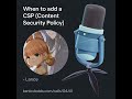 When To Add A CSP Content Security Policy