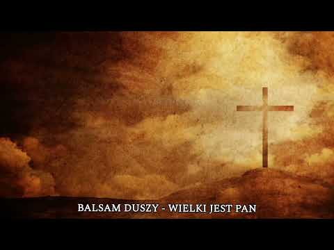 Balsam Duszy - Wielki jest nasz Pan , godzien chwały i czci