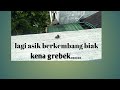 Lagi Asik Kena Grebek
