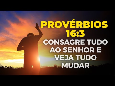 PROVÉRBIOS 16 3 Consagre tudo ao SENHOR e veja tudo Mudar