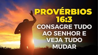 PROVÉRBIOS 16 3 Consagre tudo ao SENHOR e veja tudo Mudar