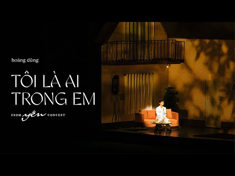 HOÀNG DŨNG - TÔI LÀ AI TRONG EM | YÊN CONCERT