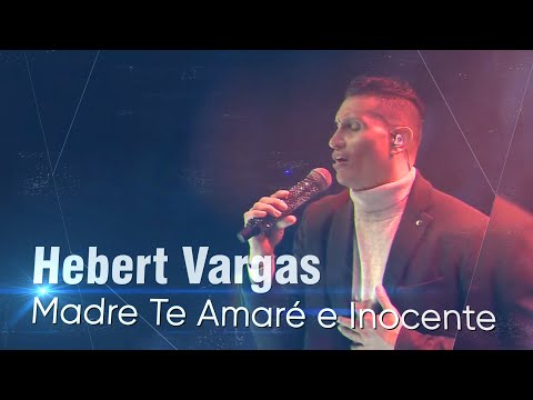 Hebert Vargas - Madre Te Amaré e Inocente  -  EN VIVO