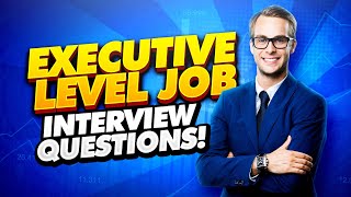 EXECUTIVE Interview Questions and Answers! (How to PASS an Executive-Level Job Interview!)