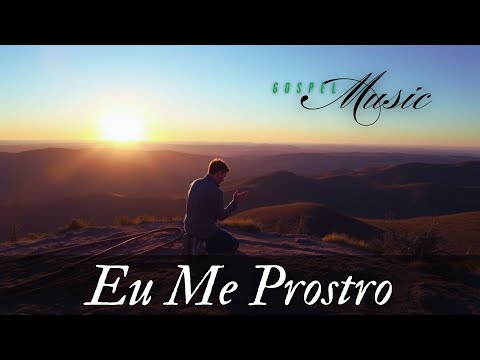 Eu Me Prostro, Música Gospel, Louvor, Hino de Adoração ao Senhor, Gospel Music