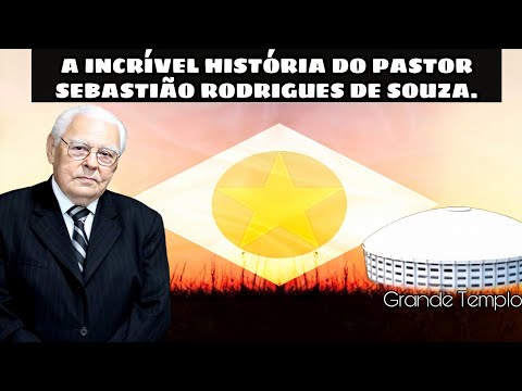 A INCRÍVEL HISTÓRIA DO PASTOR SEBASTIÃO RODRIGUES DE SOUZA!