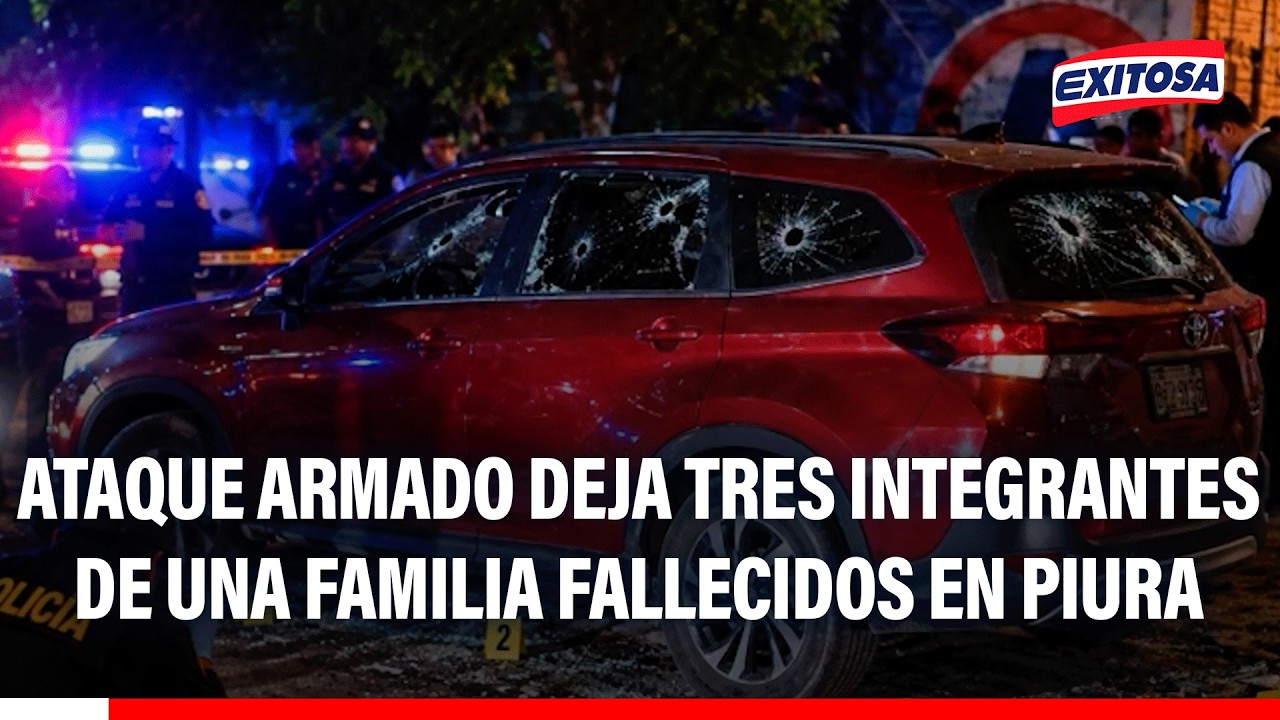 🔴🔵 Ataque armado deja tres integrantes de una familia fallecidos en Piura