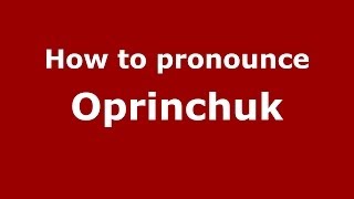 How to pronounce Oprinchuk
