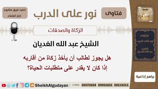 صورة هل يجوز لطالب أن يأخذ زكاة من أقاربه إذا كان لا يقدر على متطلبات الحياة؟ الغديان - مشروع كبارالعلماء