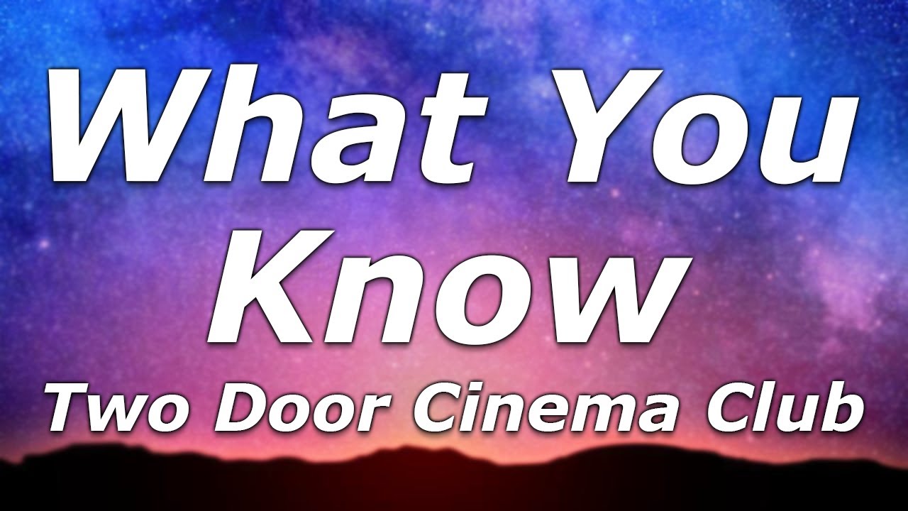 Two Door Cinema Club - What You Know (Lyrics) - 