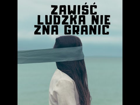 Zawiść ludzka nie zna granic.