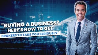 Buying a Business Here's How to Get Brokers to Take You Seriously