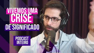 Vivemos uma Crise de Significação - Niilismo hoje - Podcast Entrevista Filosofia