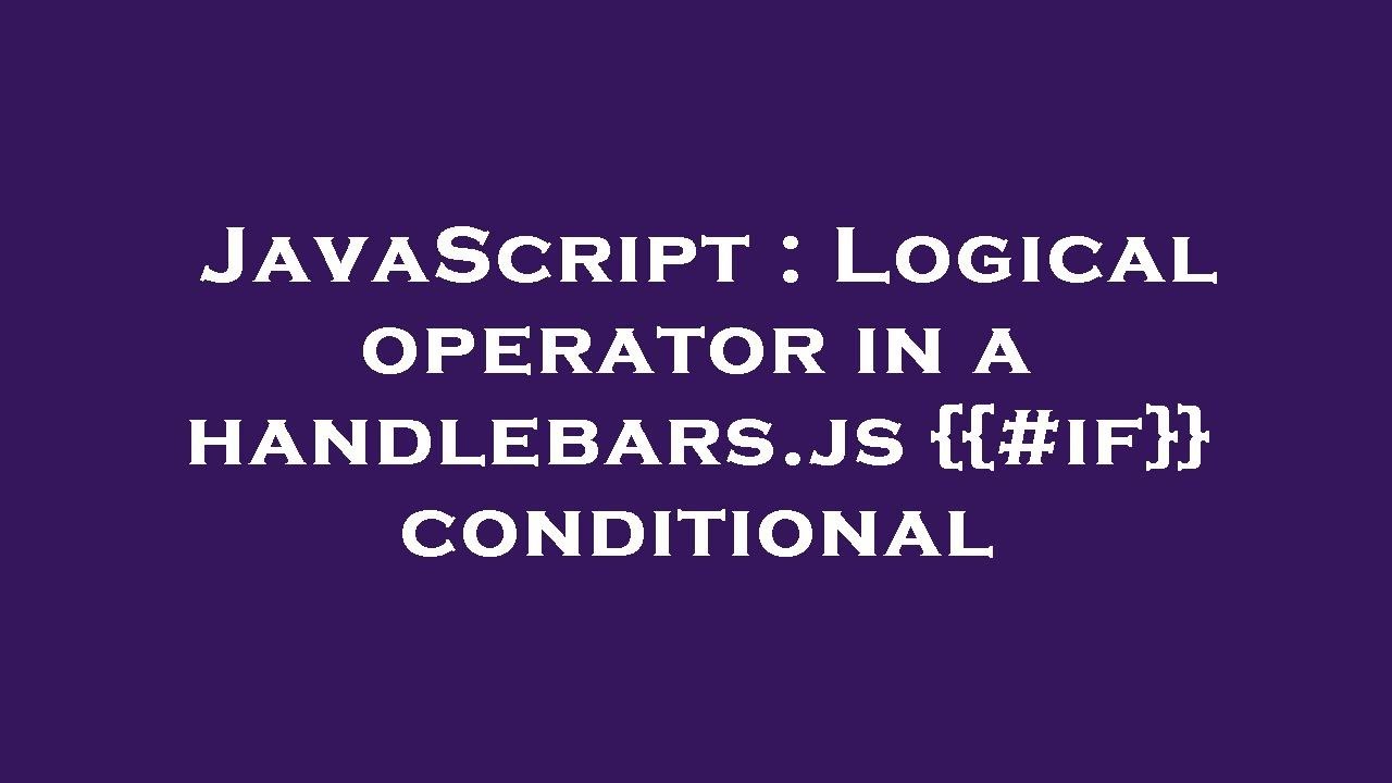 JavaScript : Logical operator in a handlebars.js {{#if}} conditional