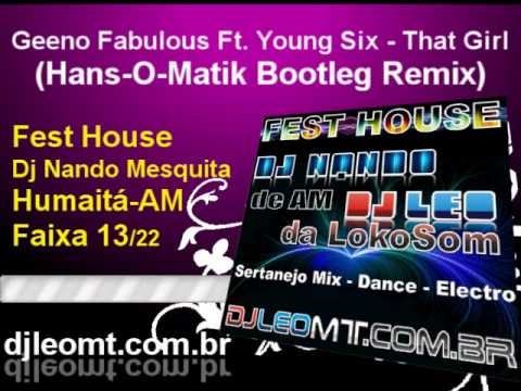 13  Geeno Fabulous Feat  Young Six   That Girl Hans O Matik Bootleg Remix Cd Fest House Dj Nando Mesquita e Dj Leo do LokoSom