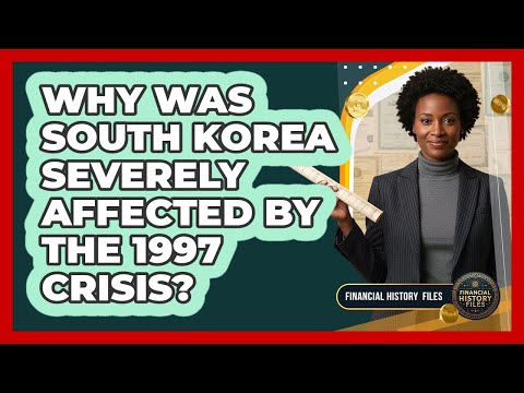 Why Was South Korea Severely Affected By The 1997 Crisis?