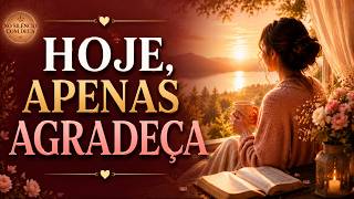 Hoje, Não Peça Nada. Apenas Agradeça a Deus. | Canções Para a Alma