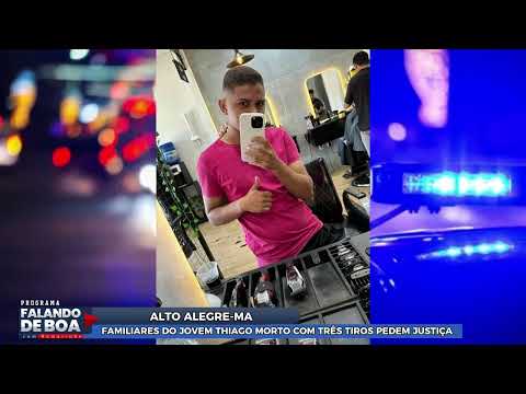 FAMILIARES DO JOVEM THIAGO MORTO COM TRÊS TIROS PEDEM JUSTIÇA NA CIDADE DE ALTO ALEGRE-MA
