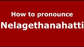 How to pronounce Nelagethanahatti