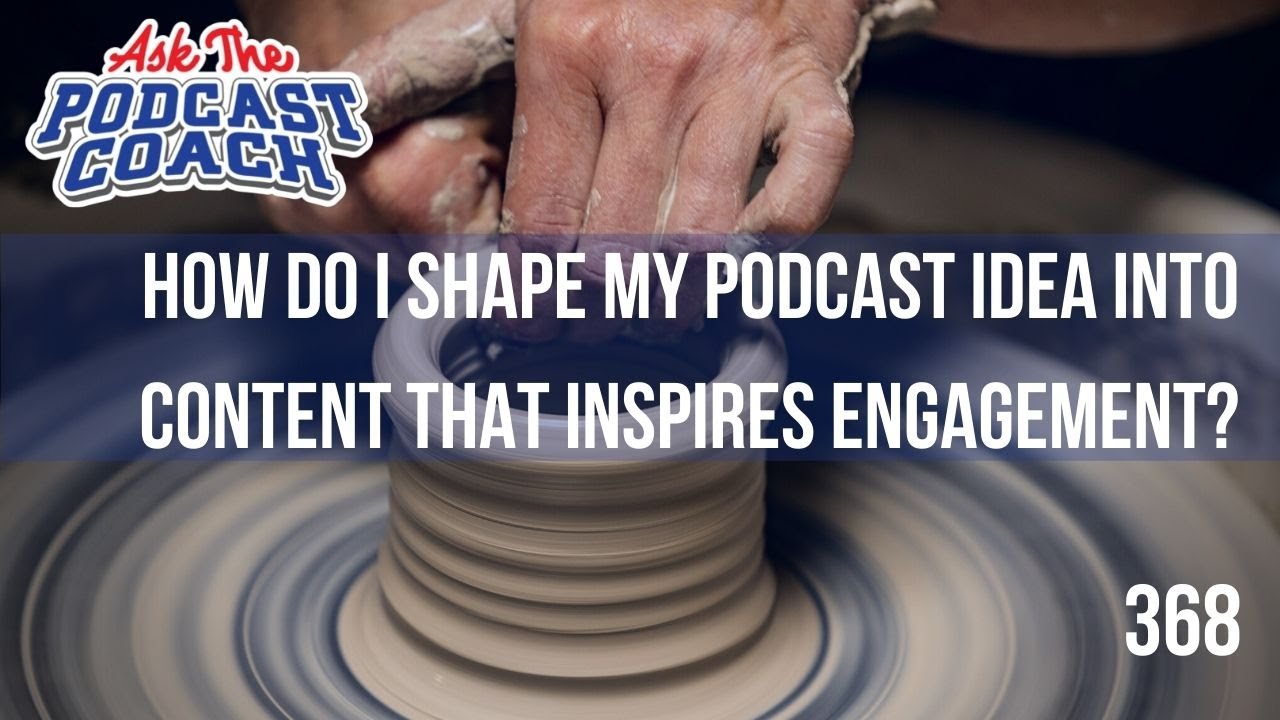 How Do I Shape My Podcast Idea Into Content That Inspires Engagement?