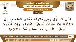 [301 -1024] ما معنى قول بعض العلماء: إن الفتنة إذا أقبلت عرفها العلماء، وإذا أدبرت عرفها الناس؟ image