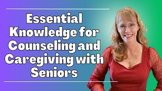 Essential Skills to Improve Counseling and Caregiving With Seniors