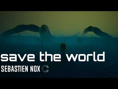 SEBASTIEN NOX - SAVE THE WORLD ( ORIGINAL MIX ) COPYRIGHT