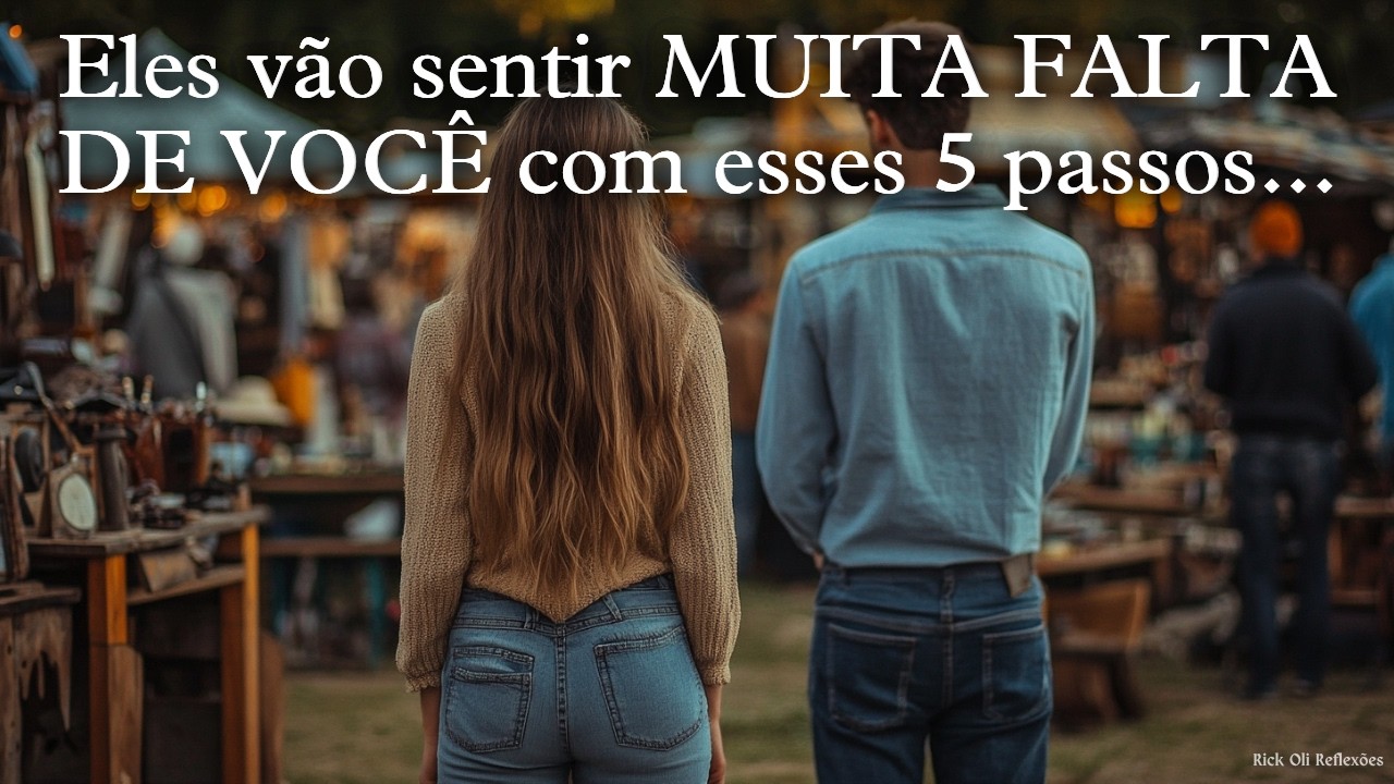 Eles vão sentir MUITA FALTA DE VOCÊ com esses 5 passos