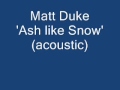 Matt Duke 'Ash like Snow' 
