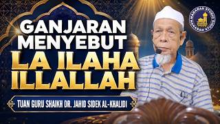 Ganjaran Menyebut La Ilaha Illallah - Tuan Guru Shaikh Dr Jahid Sidek Al-Khalidi
