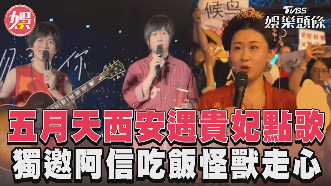 影音/五月天西安遇貴妃點歌 獨邀阿信吃飯怪獸走心