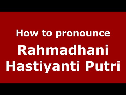 How to pronounce Rahmadhani Hastiyanti Putri (Indonesia/Indonesian) - PronounceNames.com