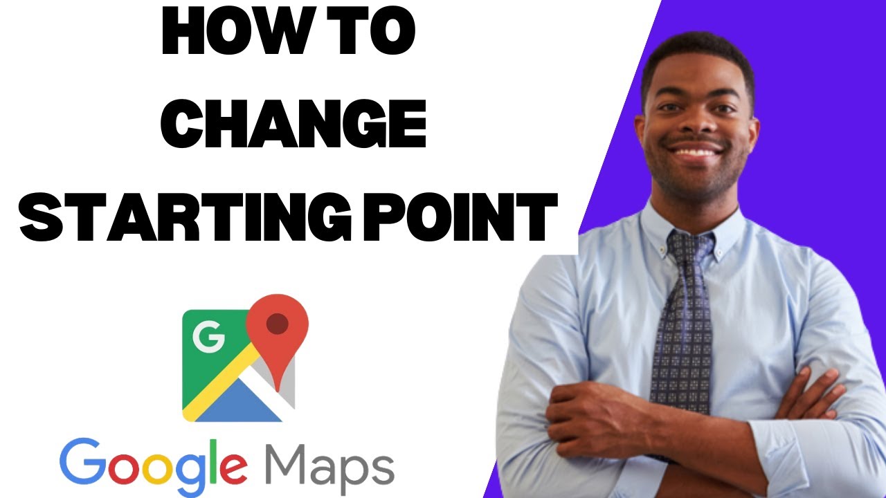 HOW TO CHANGE STARTING POINT GOOGLE MAPS