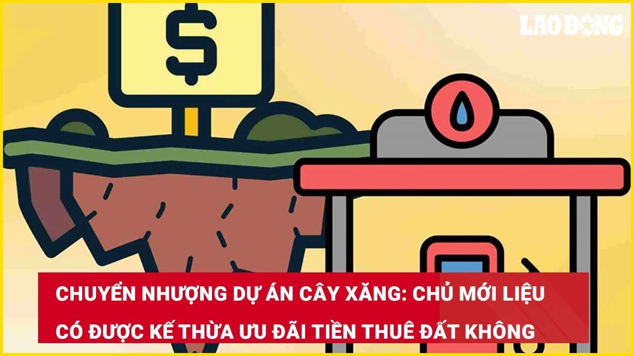 Chuyển nhượng dự án cây xăng: Chủ mới liệu có được kế thừa ưu đãi tiền thuê đất không?